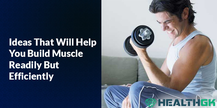 Ideas That Will Help You Build Muscle Readily But Efficiently - Healthgk